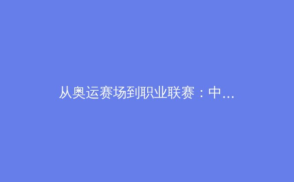 从奥运赛场到职业联赛：中国体育产业数字化转型的深层观察