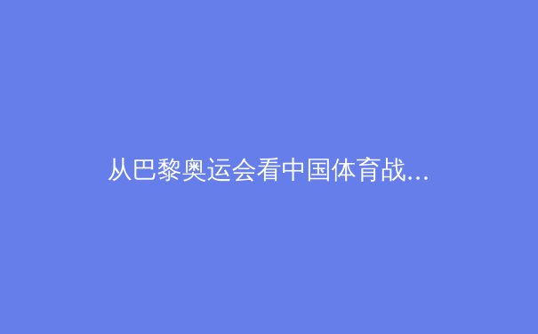 从巴黎奥运会看中国体育战略转型：金牌之外的价值重构与全民健康新范式 - 3